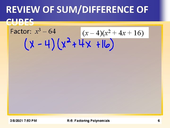 REVIEW OF SUM/DIFFERENCE OF CUBES Factor: x 3 – 64 3/8/2021 7: 53 PM