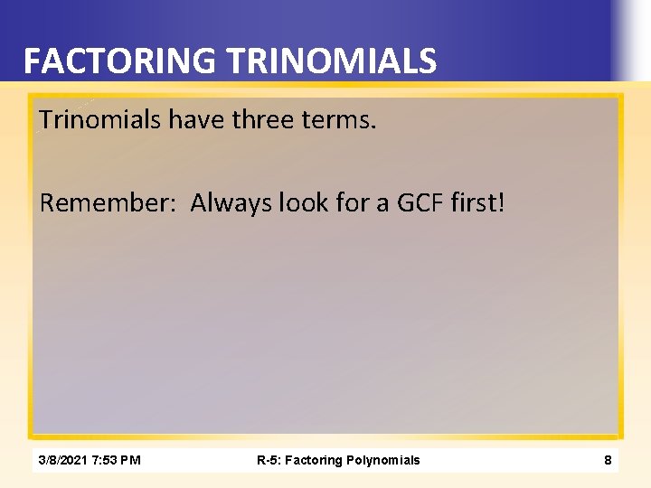 FACTORING TRINOMIALS Trinomials have three terms. Remember: Always look for a GCF first! 3/8/2021