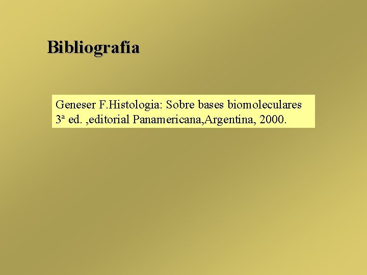 Bibliografía Geneser F. Histologia: Sobre bases biomoleculares 3ª ed. , editorial Panamericana, Argentina, 2000. Bibliografía Geneser F. Histologia: Sobre bases biomoleculares 3ª ed. , editorial Panamericana, Argentina, 2000.