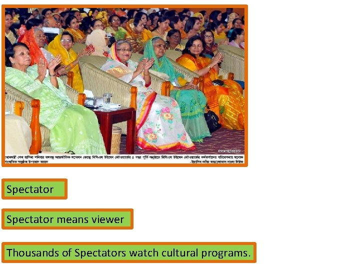 Spectator means viewer Thousands of Spectators watch cultural programs. 