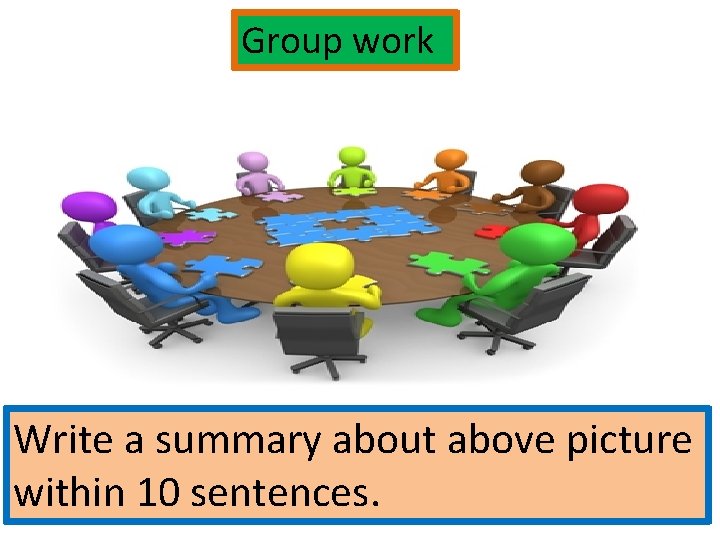 Group work Write a summary about above picture within 10 sentences. 