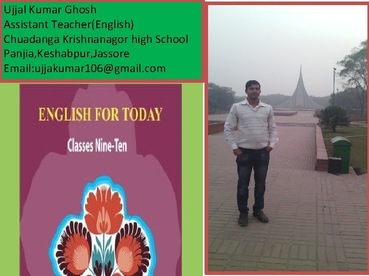 Ujjal Kumar Ghosh Assistant Teacher(English) Chuadanga Krishnanagor high School Panjia, Keshabpur, Jassore Email: ujjakumar