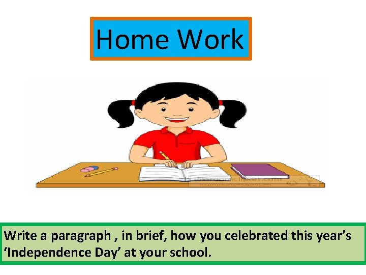 Home Work Write a paragraph , in brief, how you celebrated this year’s ‘Independence