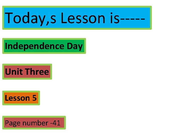 Today, s Lesson is-----Independence Day Unit Three Lesson 5 Page number -41 