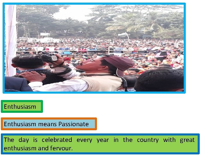 Enthusiasm means Passionate The day is celebrated every year in the country with great