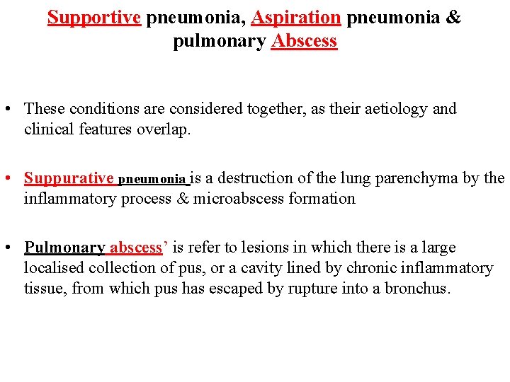 Supportive pneumonia, Aspiration pneumonia & pulmonary Abscess • These conditions are considered together, as