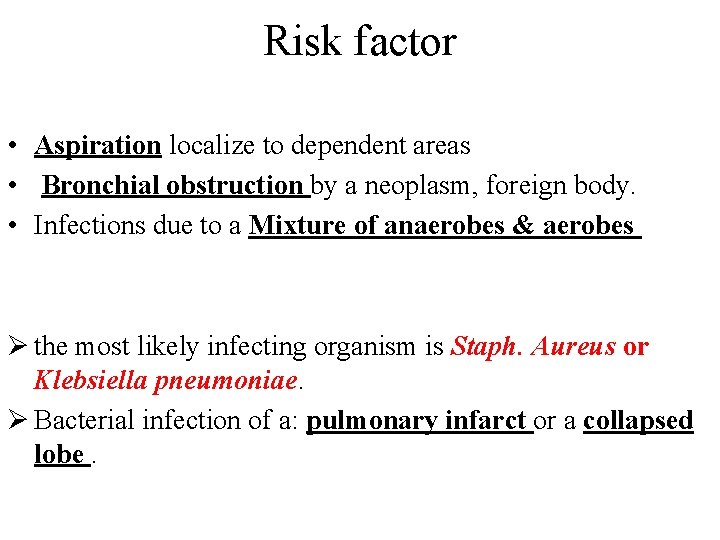 Risk factor • Aspiration localize to dependent areas • Bronchial obstruction by a neoplasm,