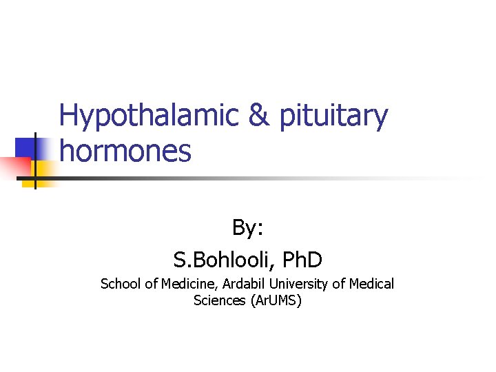 Hypothalamic & pituitary hormones By: S. Bohlooli, Ph. D School of Medicine, Ardabil University