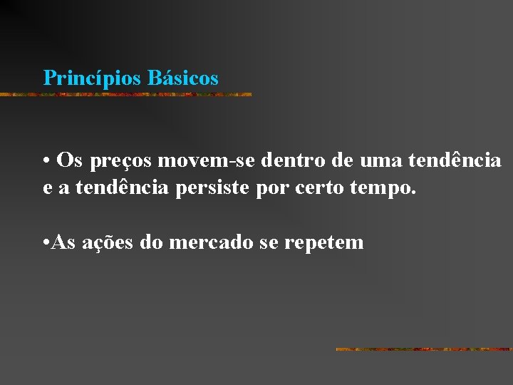 Princípios Básicos • Os preços movem-se dentro de uma tendência e a tendência persiste