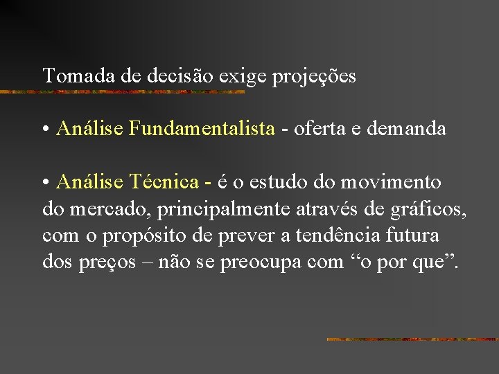 Tomada de decisão exige projeções • Análise Fundamentalista - oferta e demanda • Análise