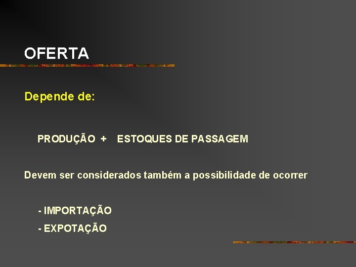 OFERTA Depende de: PRODUÇÃO + ESTOQUES DE PASSAGEM Devem ser considerados também a possibilidade