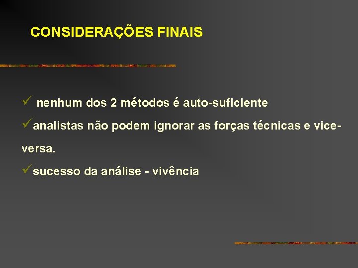 CONSIDERAÇÕES FINAIS ü nenhum dos 2 métodos é auto-suficiente üanalistas não podem ignorar as