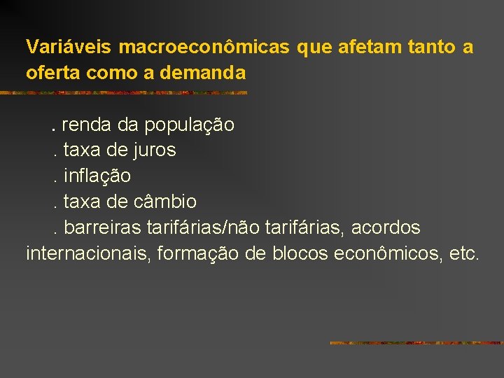 Variáveis macroeconômicas que afetam tanto a oferta como a demanda. renda da população .