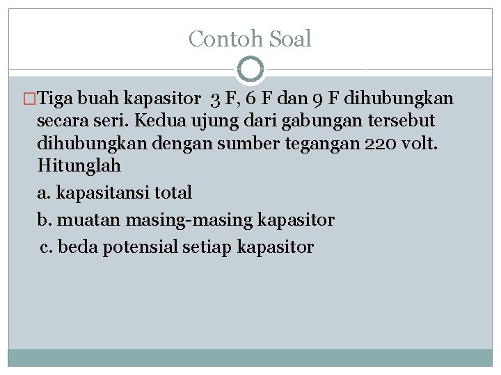 Contoh Soal �Tiga buah kapasitor 3 F, 6 F dan 9 F dihubungkan secara