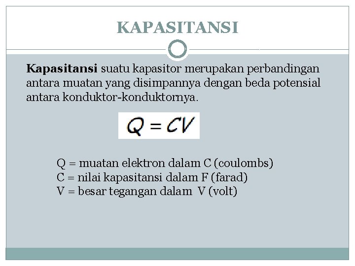 KAPASITANSI Kapasitansi suatu kapasitor merupakan perbandingan antara muatan yang disimpannya dengan beda potensial antara