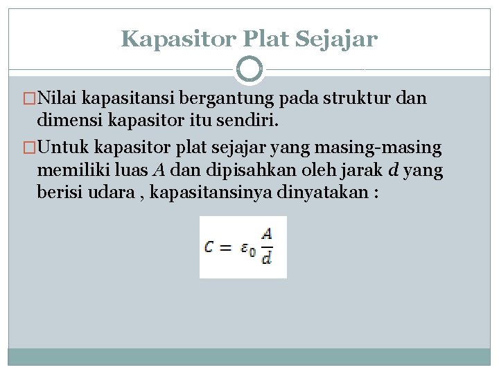 Kapasitor Plat Sejajar �Nilai kapasitansi bergantung pada struktur dan dimensi kapasitor itu sendiri. �Untuk