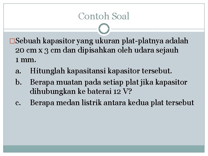 Contoh Soal �Sebuah kapasitor yang ukuran plat-platnya adalah 20 cm x 3 cm dan