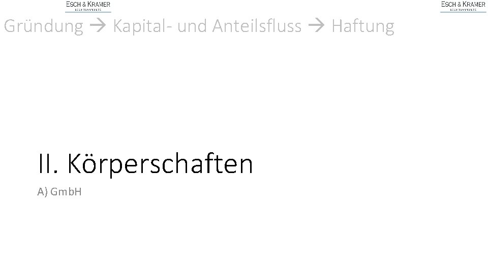 Gründung Kapital- und Anteilsfluss Haftung II. Körperschaften A) Gmb. H 