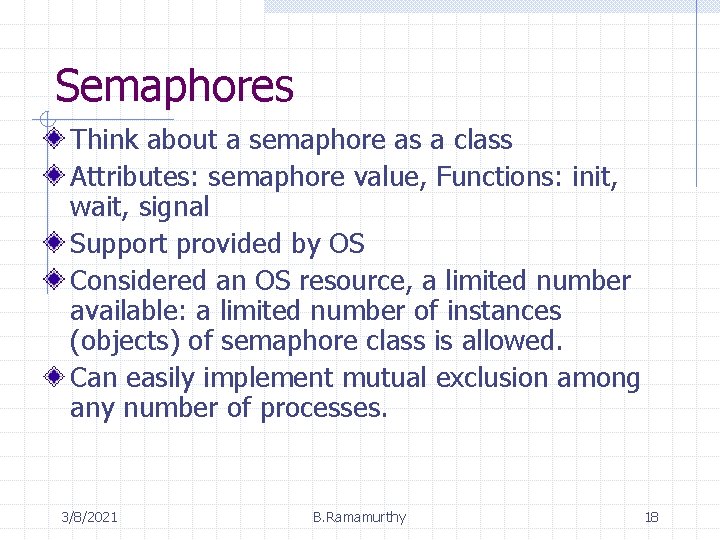 Semaphores Think about a semaphore as a class Attributes: semaphore value, Functions: init, wait,