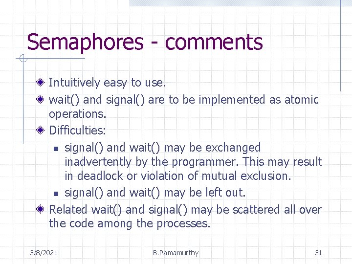 Semaphores - comments Intuitively easy to use. wait() and signal() are to be implemented