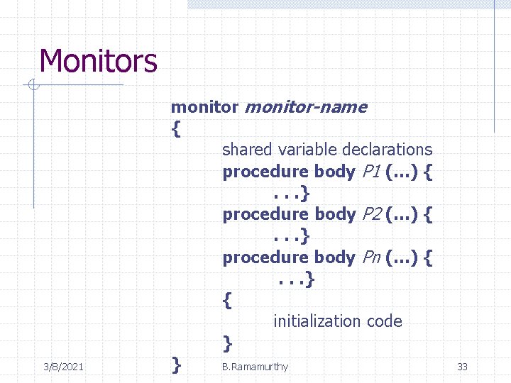 Monitors 3/8/2021 monitor-name { shared variable declarations procedure body P 1 (…) {. .