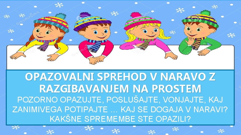 OPAZOVALNI SPREHOD V NARAVO Z RAZGIBAVANJEM NA PROSTEM POZORNO OPAZUJTE, POSLUŠAJTE, VONJAJTE, KAJ ZANIMIVEGA