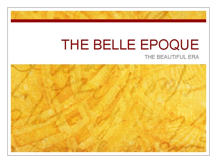 THE BELLE EPOQUE THE BEAUTIFUL ERA 