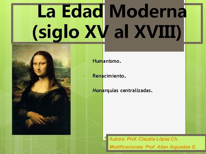 La Edad Moderna (siglo XV al XVIII) ü Humanismo. ü Renacimiento. ü Monarquías centralizadas.