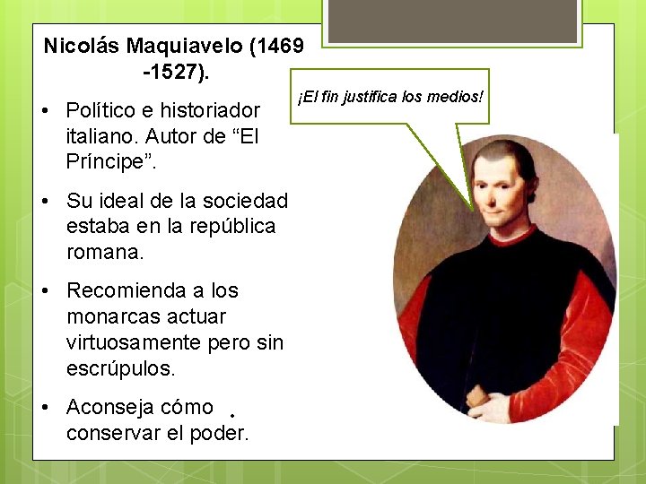 Nicolás Maquiavelo (1469 -1527). • Político e historiador italiano. Autor de “El Príncipe”. •