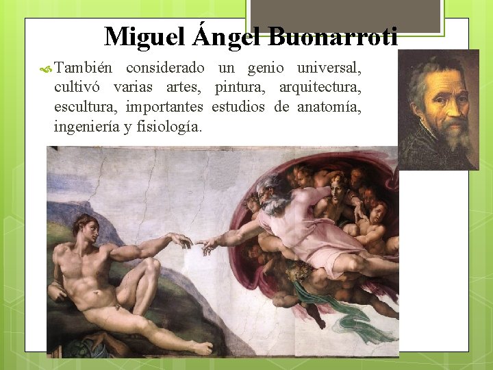 Miguel Ángel Buonarroti También considerado un genio universal, cultivó varias artes, pintura, arquitectura, escultura,