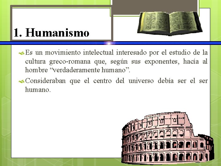 1. Humanismo Es un movimiento intelectual interesado por el estudio de la cultura greco-romana