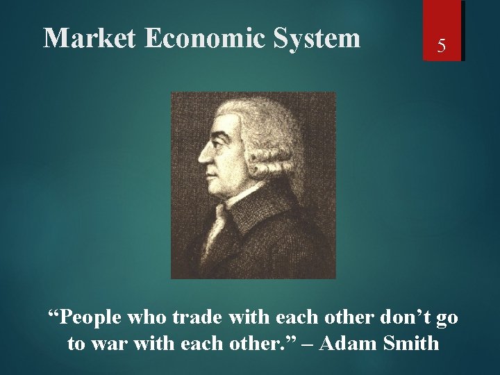 Market Economic System 5 “People who trade with each other don’t go to war
