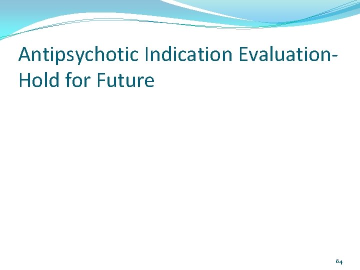 Antipsychotic Indication Evaluation- Hold for Future 64 