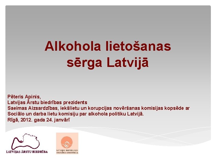 Alkohola lietošanas sērga Latvijā Pēteris Apinis, Latvijas Ārstu biedrības prezidents Saeimas Aizsardzības, iekšlietu un