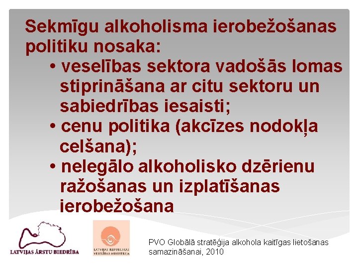 Sekmīgu alkoholisma ierobežošanas politiku nosaka: • veselības sektora vadošās lomas stiprināšana ar citu sektoru