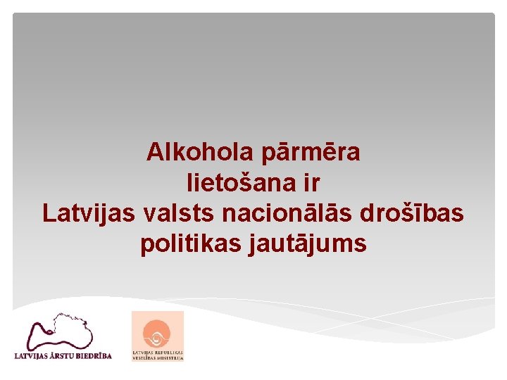 Alkohola pārmēra lietošana ir Latvijas valsts nacionālās drošības politikas jautājums 