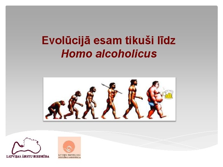 Evolūcijā esam tikuši līdz Homo alcoholicus 