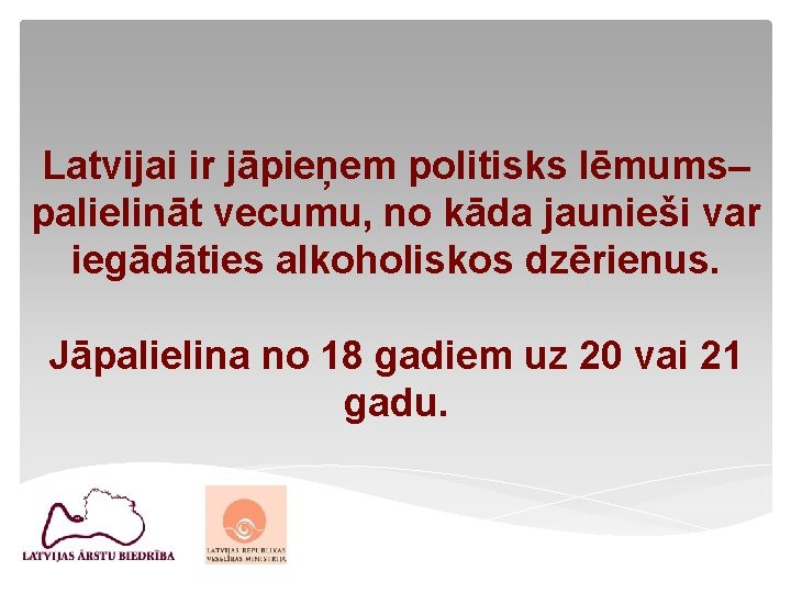 Latvijai ir jāpieņem politisks lēmums– palielināt vecumu, no kāda jaunieši var iegādāties alkoholiskos dzērienus.