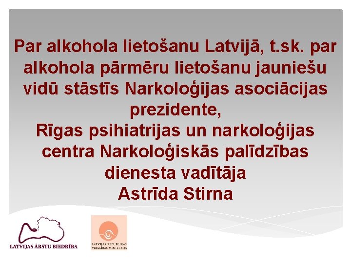 Par alkohola lietošanu Latvijā, t. sk. par alkohola pārmēru lietošanu jauniešu vidū stāstīs Narkoloģijas