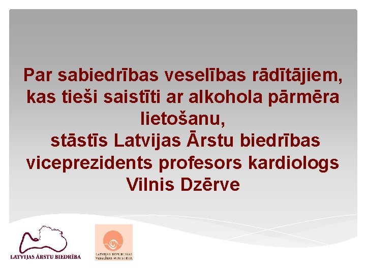 Par sabiedrības veselības rādītājiem, kas tieši saistīti ar alkohola pārmēra lietošanu, stāstīs Latvijas Ārstu