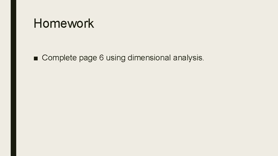 Homework ■ Complete page 6 using dimensional analysis. 