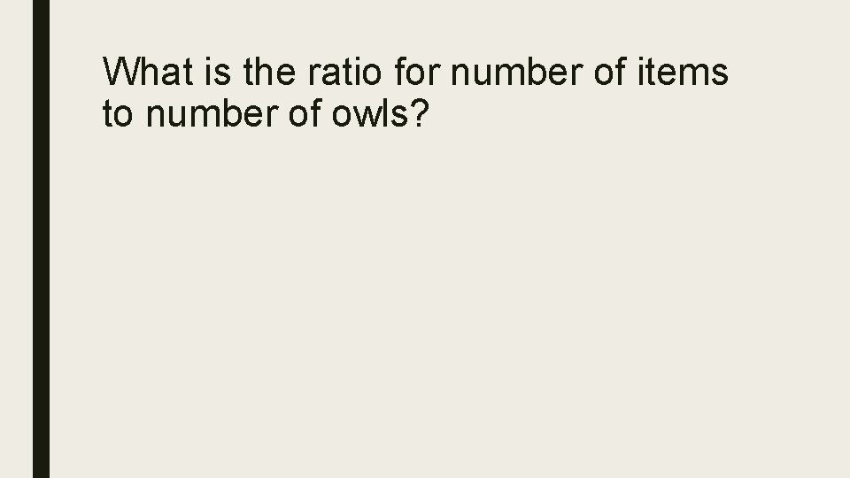 What is the ratio for number of items to number of owls? 