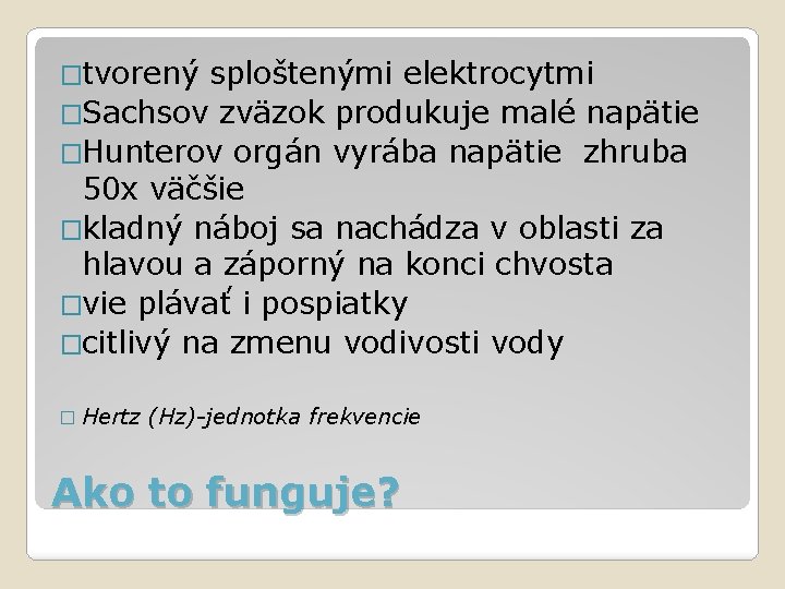 �tvorený sploštenými elektrocytmi �Sachsov zväzok produkuje malé napätie �Hunterov orgán vyrába napätie zhruba 50