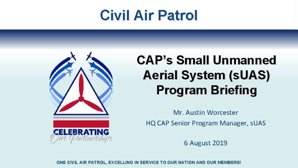 Civil Air Patrol CAP’s Small Unmanned Aerial System (s. UAS) Program Briefing Mr. Austin