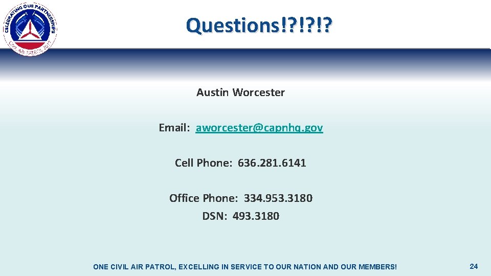 Questions!? !? !? Austin Worcester Email: aworcester@capnhq. gov Cell Phone: 636. 281. 6141 Office