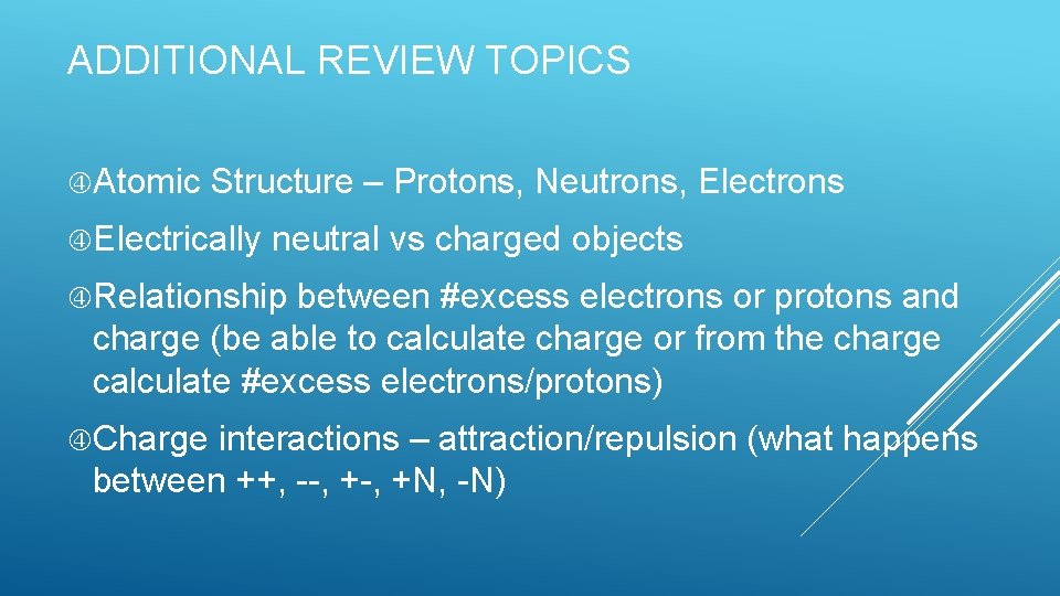 ADDITIONAL REVIEW TOPICS Atomic Structure – Protons, Neutrons, Electrons Electrically neutral vs charged objects