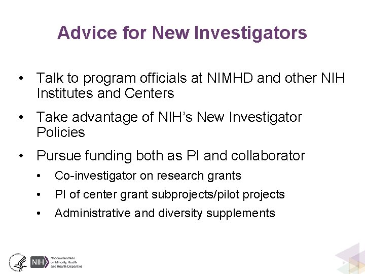 Advice for New Investigators • Talk to program officials at NIMHD and other NIH