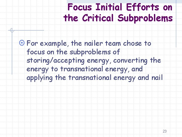 Focus Initial Efforts on the Critical Subproblems ¤ For example, the nailer team chose