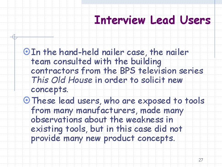 Interview Lead Users ¤In the hand-held nailer case, the nailer team consulted with the