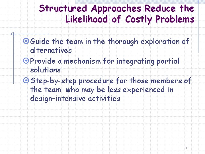 Structured Approaches Reduce the Likelihood of Costly Problems ¤ Guide the team in the